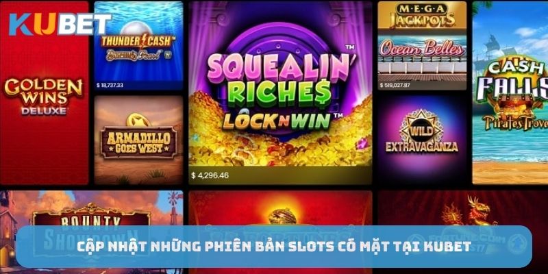 cap-nhat-nhung-phien-ban-slots-co-mat-tai-kubet