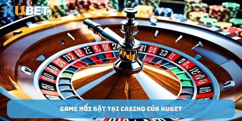 game-noi-bat-tai-casino-cua-kubet