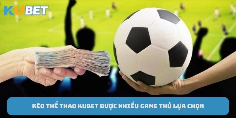 keo-the-thao-kubet-duoc-nhieu-game-thu-lua-chon