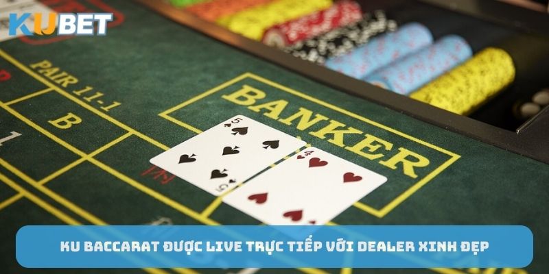 ku-baccarat-duoc-live-truc-tiep-voi-dealer-xinh-dep