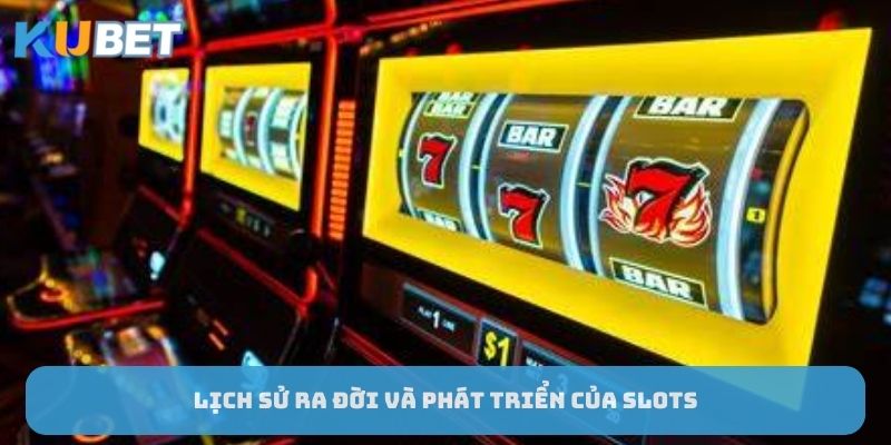 lich-su-ra-doi-va-phat-trien-cua-slots