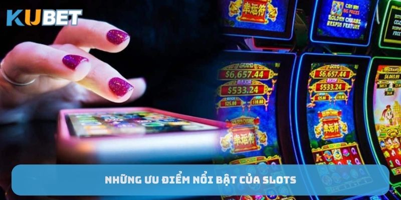 nhung-uu-diem-noi-bat-cua-slot-tai-kubet