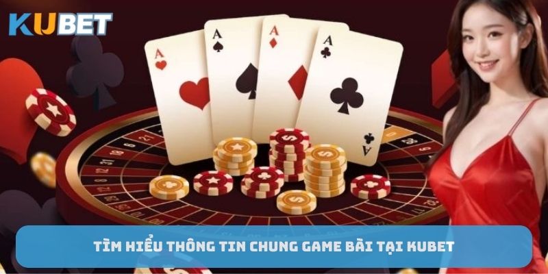 tim-hieu-thong-tin-chung-game-bai-tai-Kubet